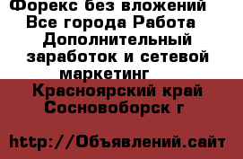 Форекс без вложений. - Все города Работа » Дополнительный заработок и сетевой маркетинг   . Красноярский край,Сосновоборск г.